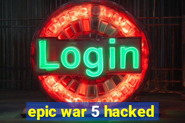 epic war 5 hacked